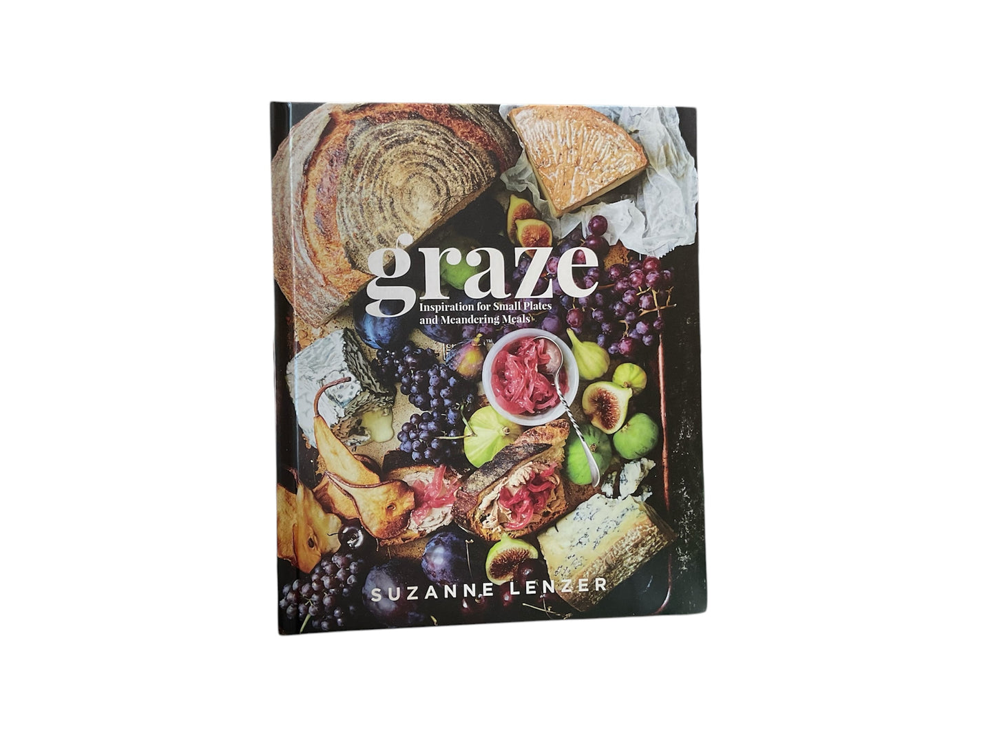 Graze: Inspiration for Small Plates and Meandering Meals: A Charcuterie Cookbook by Suzanne Lenzer
